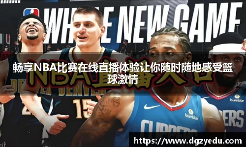 畅享NBA比赛在线直播体验让你随时随地感受篮球激情