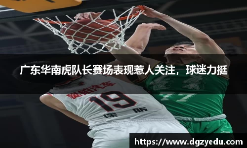 广东华南虎队长赛场表现惹人关注，球迷力挺