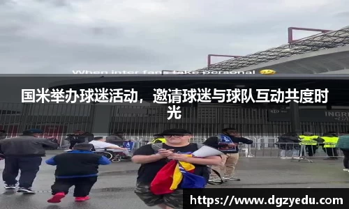 国米举办球迷活动，邀请球迷与球队互动共度时光