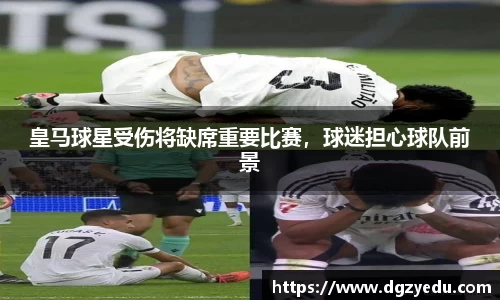 皇马球星受伤将缺席重要比赛，球迷担心球队前景